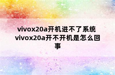 vivox20a开机进不了系统 vivox20a开不开机是怎么回事